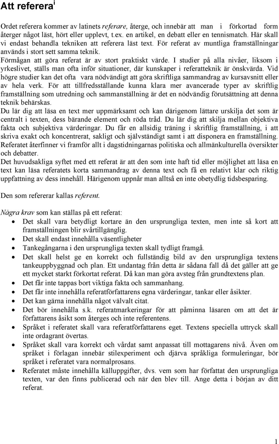 I studier på alla nivåer, liksom i yrkeslivet, ställs man ofta inför situationer, där kunskaper i referatteknik är önskvärda.