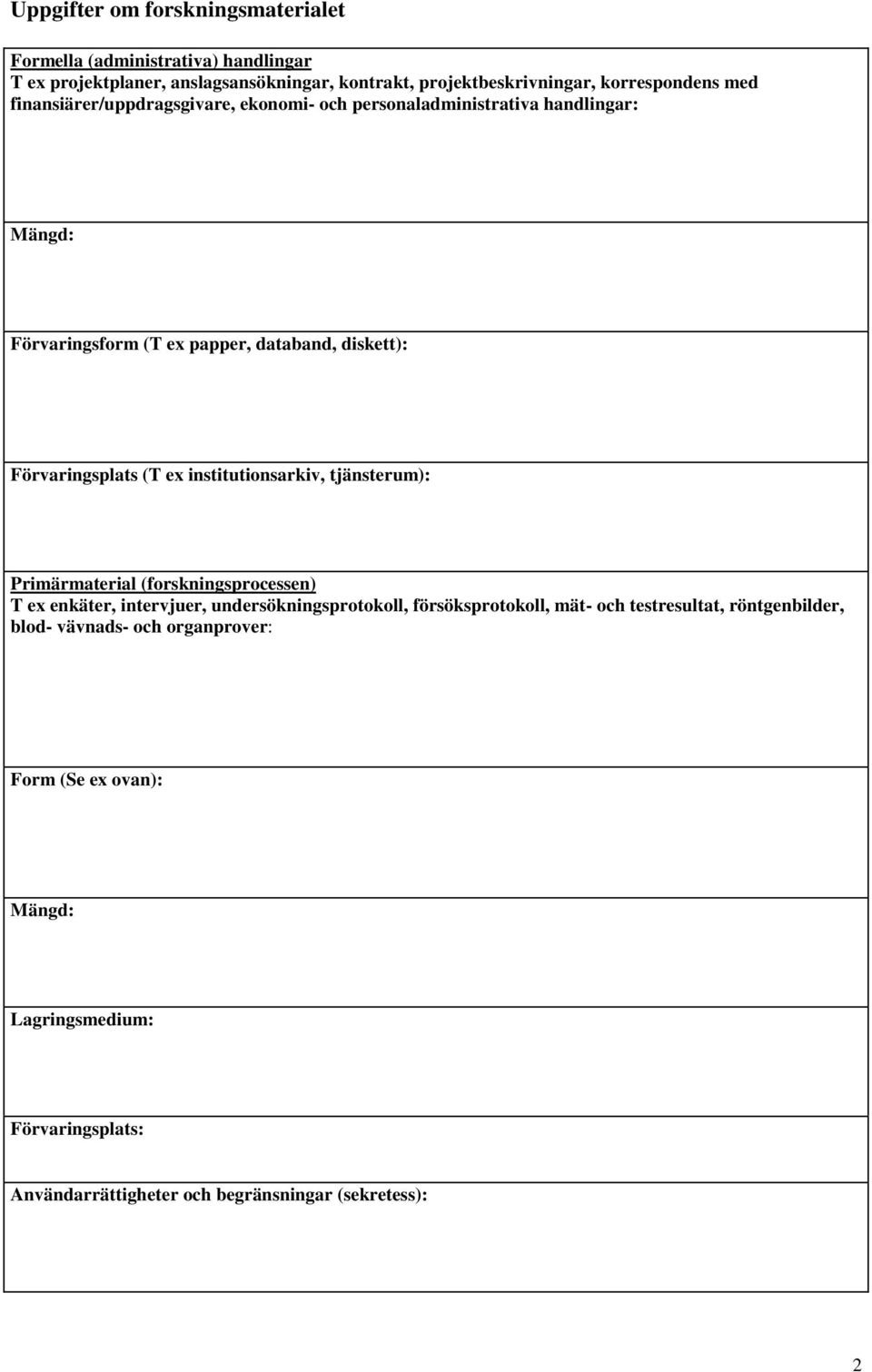 institutionsarkiv, tjänsterum): Primärmaterial (forskningsprocessen) T ex enkäter, intervjuer, undersökningsprotokoll, försöksprotokoll, mät- och