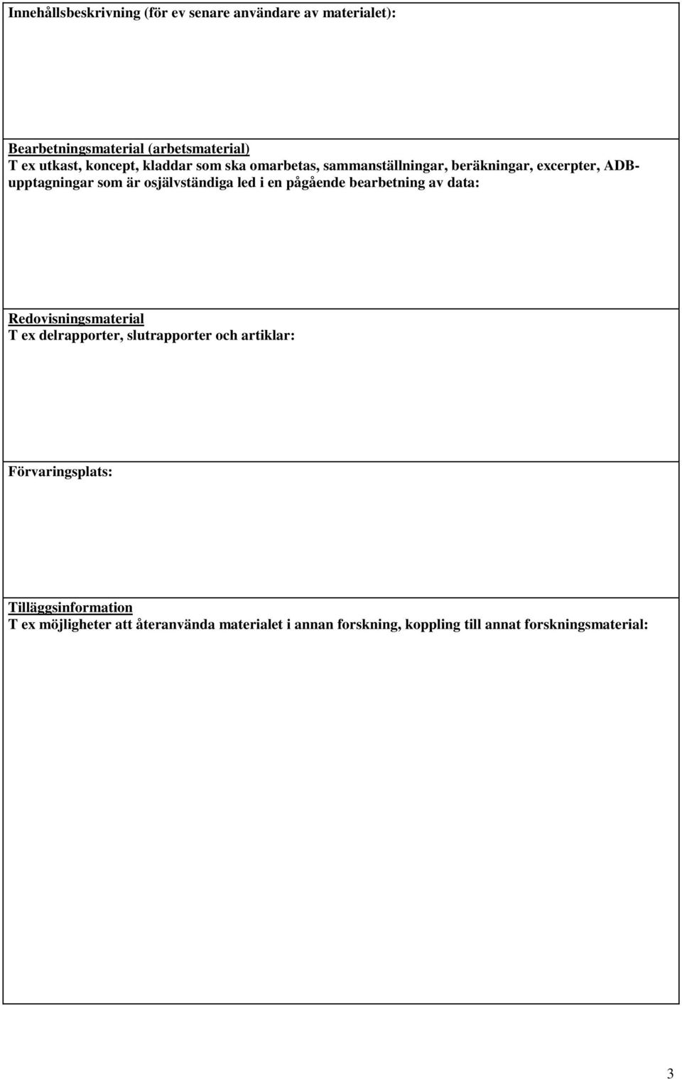 led i en pågående bearbetning av data: Redovisningsmaterial T ex delrapporter, slutrapporter och artiklar: