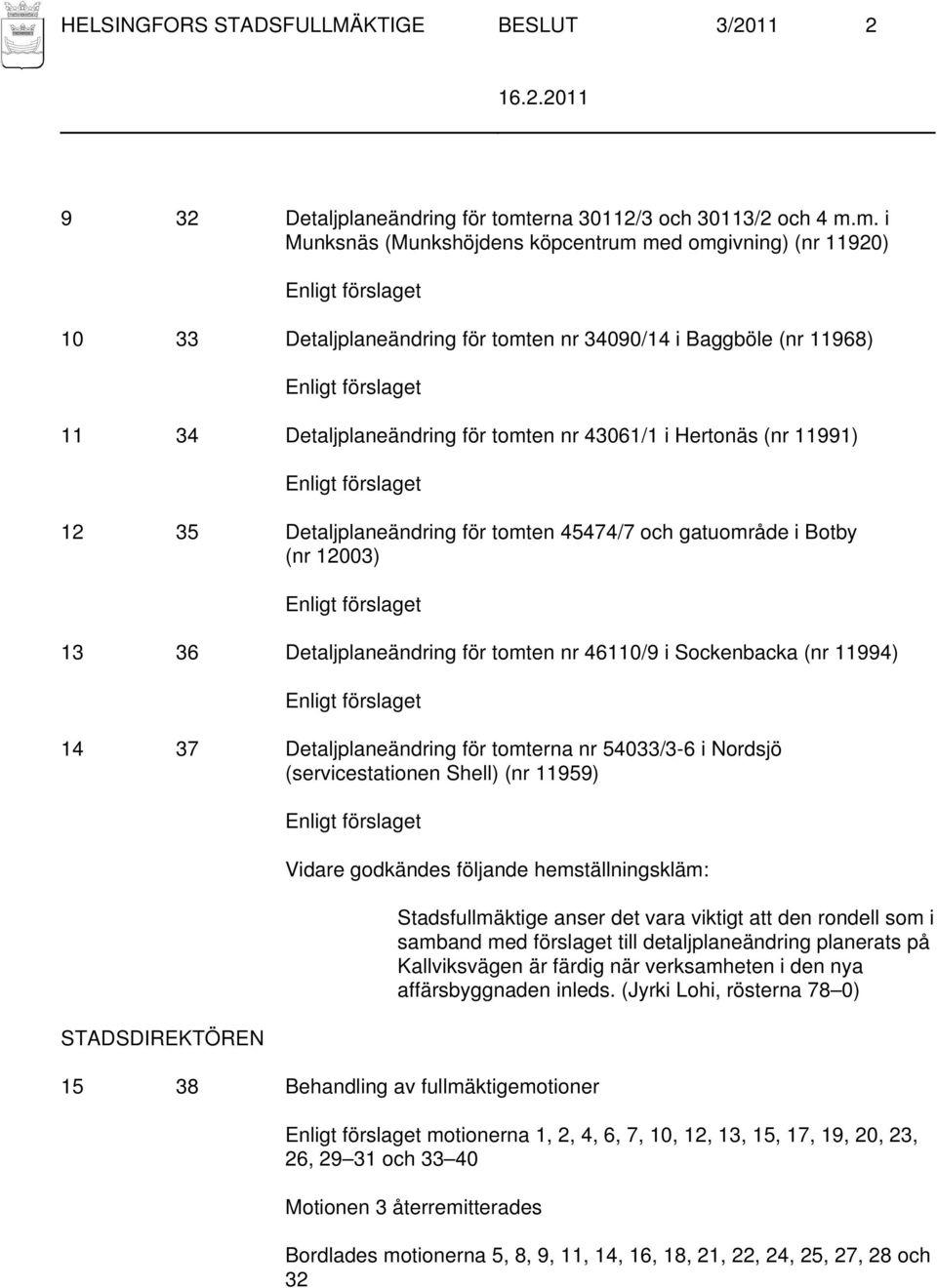 m. i Munksnäs (Munkshöjdens köpcentrum med omgivning) (nr 11920) 10 33 Detaljplaneändring för tomten nr 34090/14 i Baggböle (nr 11968) 11 34 Detaljplaneändring för tomten nr 43061/1 i Hertonäs (nr