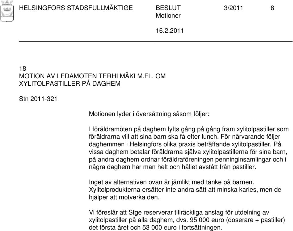 För närvarande följer daghemmen i Helsingfors olika praxis beträffande xylitolpastiller.