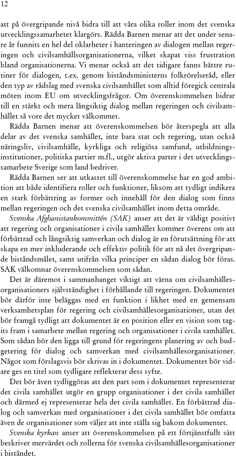 organisationerna. Vi menar också att det tidigare fanns bättre rutiner för dialogen, t.ex.