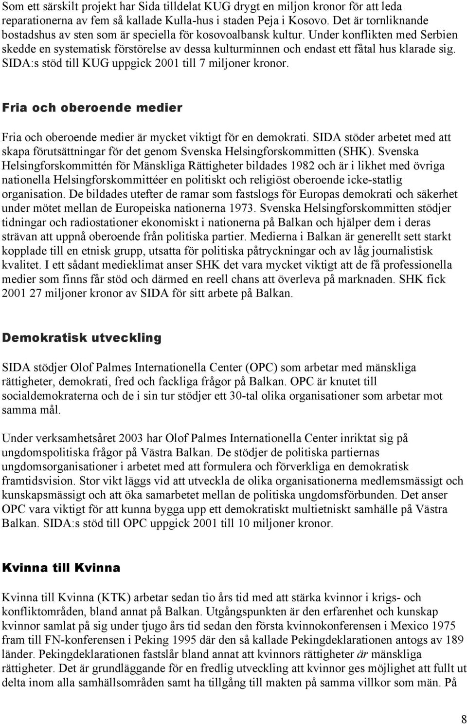 Under konflikten med Serbien skedde en systematisk förstörelse av dessa kulturminnen och endast ett fåtal hus klarade sig. SIDA:s stöd till KUG uppgick 2001 till 7 miljoner kronor.