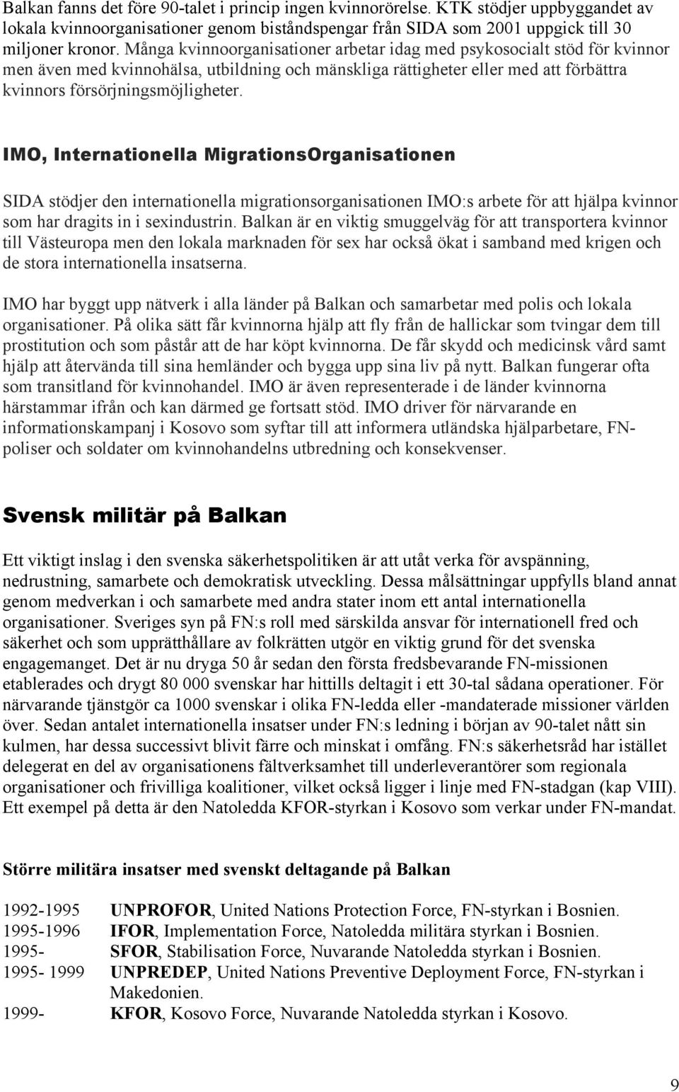 IMO, Internationella MigrationsOrganisationen SIDA stödjer den internationella migrationsorganisationen IMO:s arbete för att hjälpa kvinnor som har dragits in i sexindustrin.