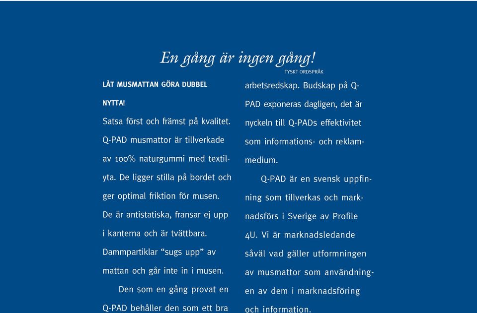 De är antistatiska, fransar ej upp i kanterna och är tvättbara. Dammpartiklar sugs upp av mattan och går inte in i musen.