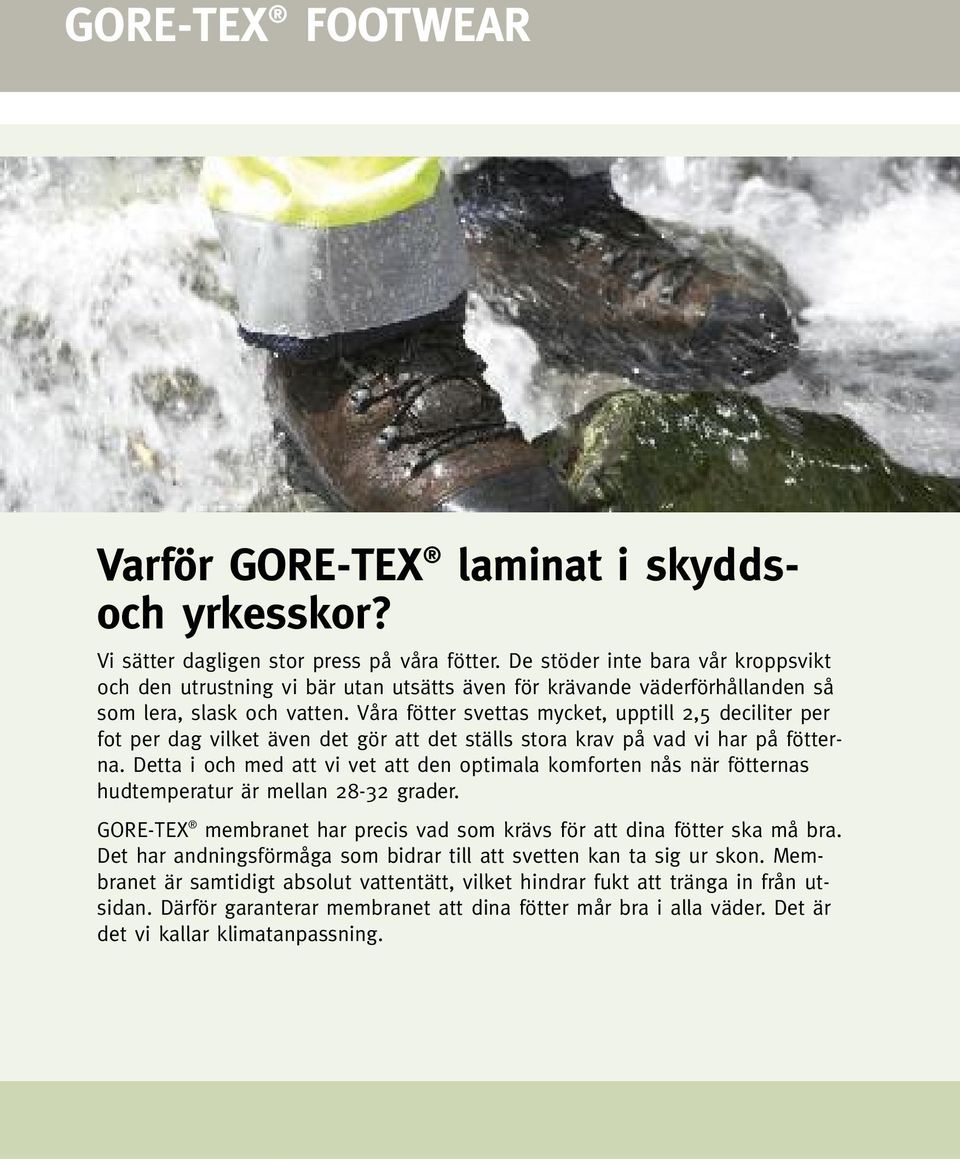 Våra fötter svettas mycket, upptill 2,5 deciliter per fot per dag vilket även det gör att det ställs stora krav på vad vi har på fötterna.