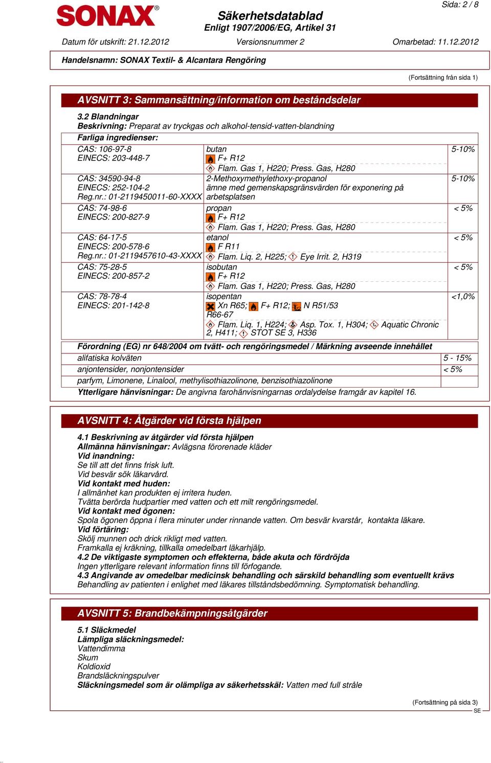 : 01-2119450011-60-XXXX CAS: 74-98-6 EINECS: 200-827-9 CAS: 64-17-5 EINECS: 200-578-6 Reg.nr.: 01-2119457610-43-XXXX CAS: 75-28-5 EINECS: 200-857-2 CAS: 78-78-4 EINECS: 201-142-8 butan F+ R12 Flam.