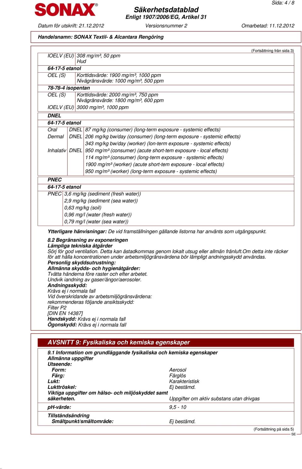 exposure - systemic effects) 343 mg/kg bw/day (worker) (lon-term exposure - systemic effects) Inhalativ DNEL 950 mg/m³ (consumer) (acute short-tem exposure - local effects) 114 mg/m³ (consumer)