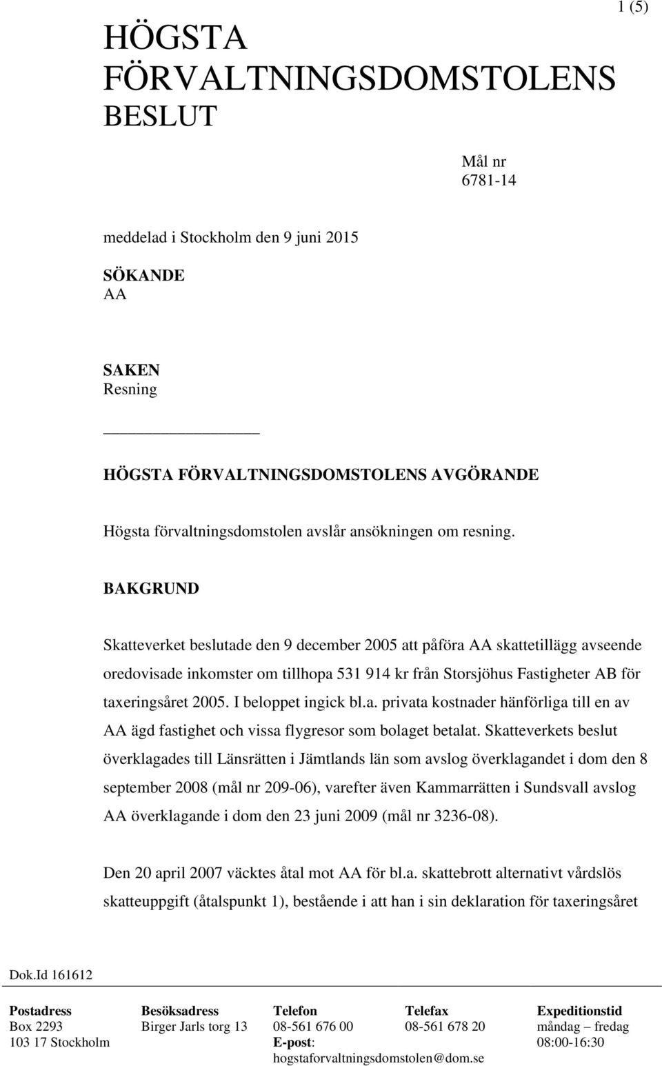 I beloppet ingick bl.a. privata kostnader hänförliga till en av AA ägd fastighet och vissa flygresor som bolaget betalat.