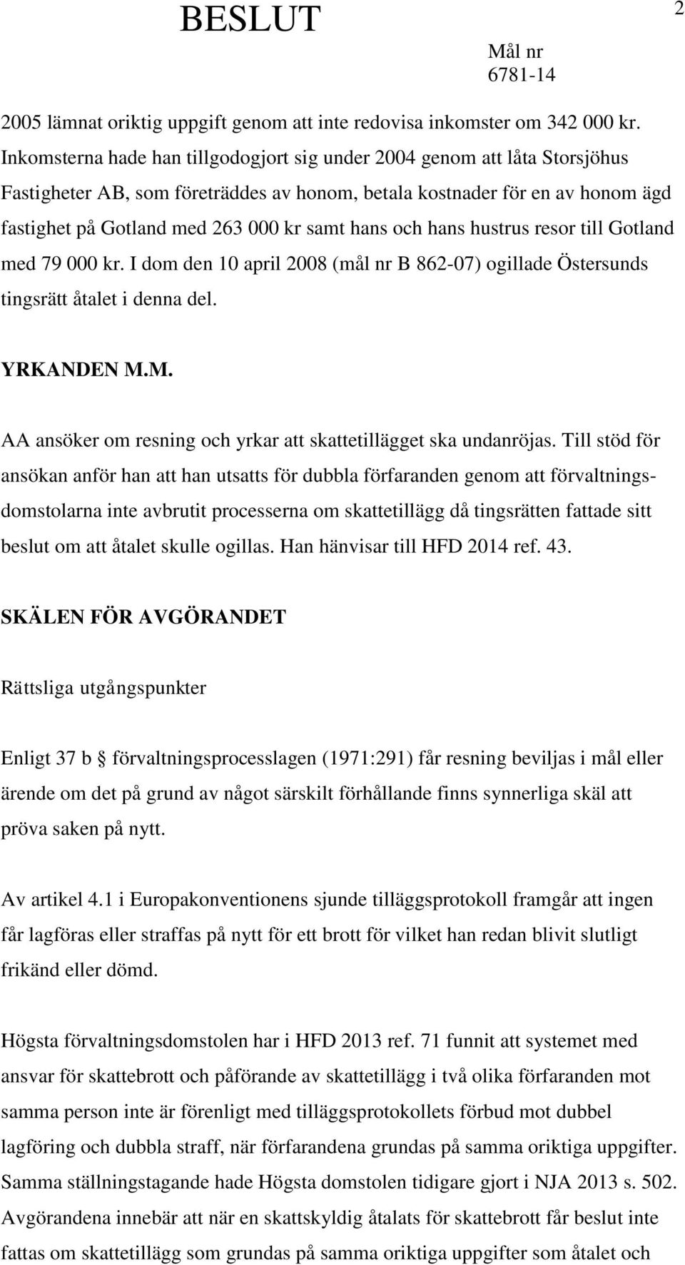 hans och hans hustrus resor till Gotland med 79 000 kr. I dom den 10 april 2008 (mål nr B 862-07) ogillade Östersunds tingsrätt åtalet i denna del. YRKANDEN M.