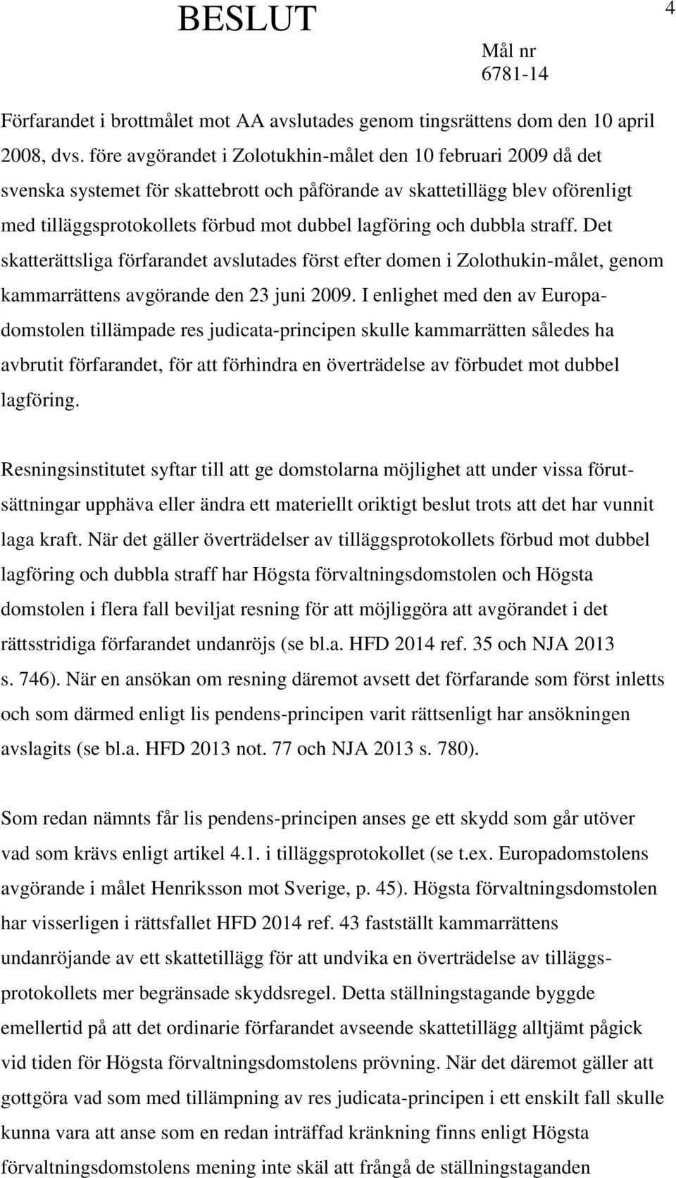 dubbla straff. Det skatterättsliga förfarandet avslutades först efter domen i Zolothukin-målet, genom kammarrättens avgörande den 23 juni 2009.