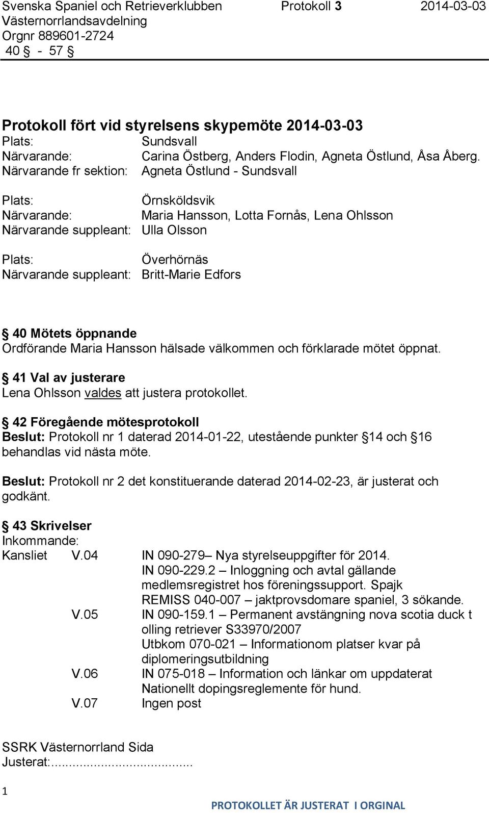 Edfors 40 Mötets öppnande Ordförande Maria Hansson hälsade välkommen och förklarade mötet öppnat. 41 Val av justerare Lena Ohlsson valdes att justera protokollet.