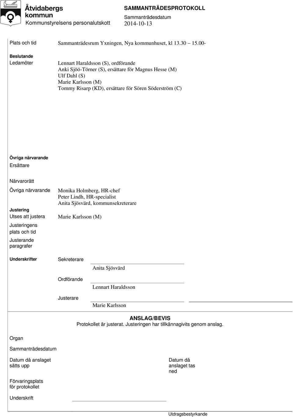 (C) Övriga närvarande Ersättare Närvarorätt Övriga närvarande Justering Utses att justera Justeringens plats och tid Justerande paragrafer Monika Holmberg, HR-chef Peter Lindh, HR-specialist Anita