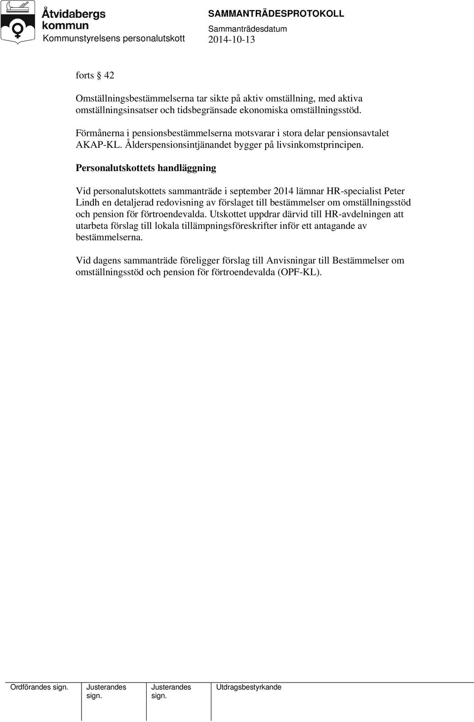 Personalutskottets handläggning Vid personalutskottets sammanträde i september 2014 lämnar HR-specialist Peter Lindh en detaljerad redovisning av förslaget till bestämmelser om omställningsstöd och