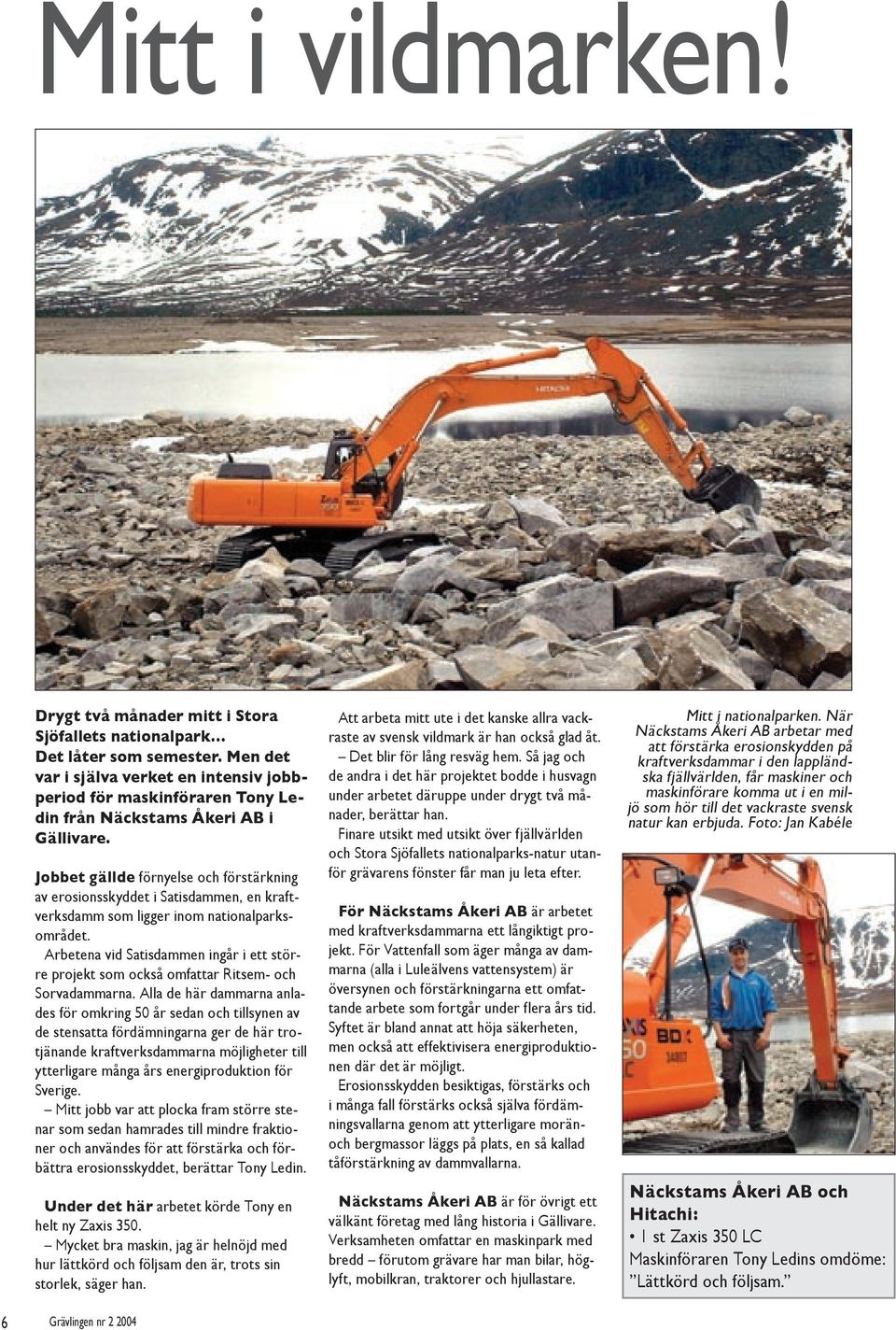 Jobbet gällde förnyelse och förstärkning av erosionsskyddet i Satisdammen, en kraftverksdamm som ligger inom nationalparksområdet.