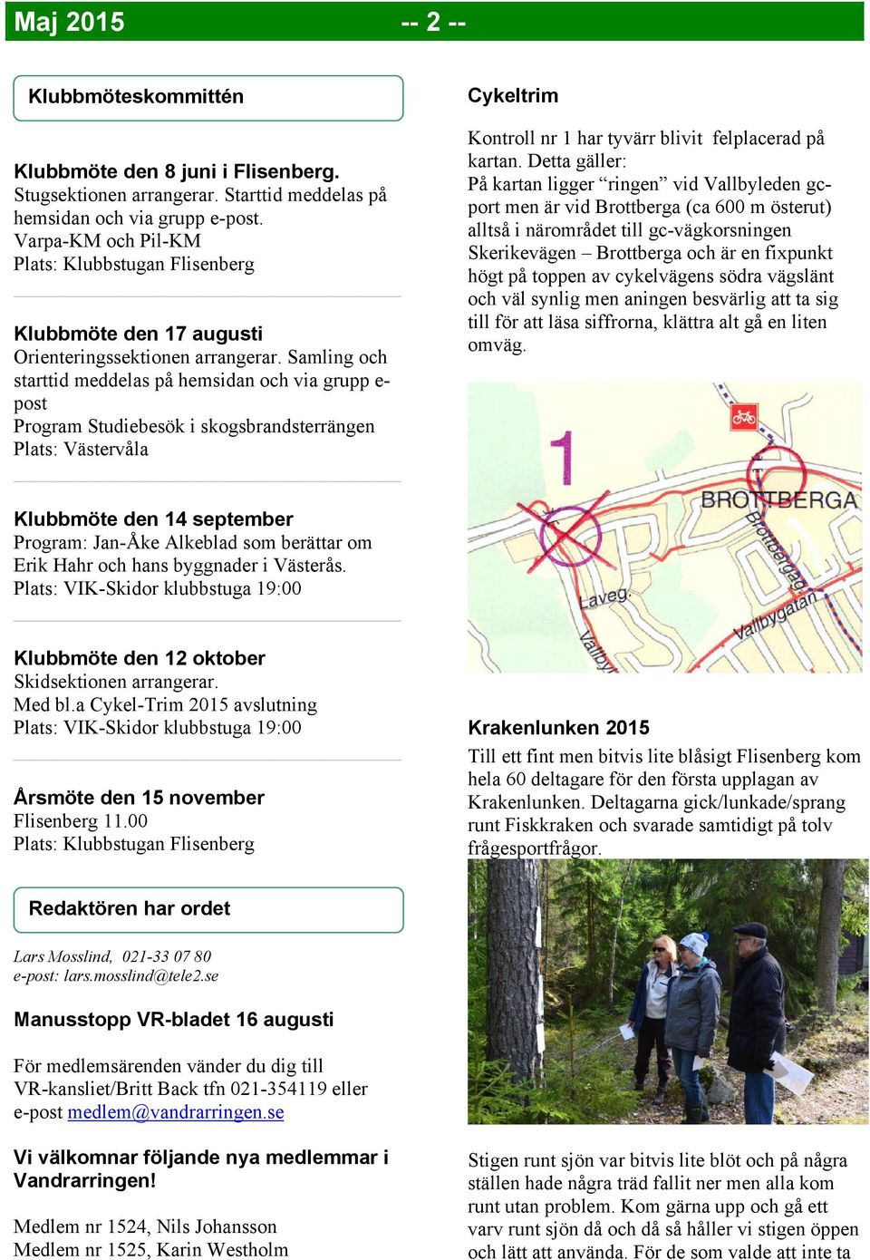 Samling och starttid meddelas på hemsidan och via grupp e- post Program Studiebesök i skogsbrandsterrängen Plats: Västervåla Cykeltrim Kontroll nr 1 har tyvärr blivit felplacerad på kartan.