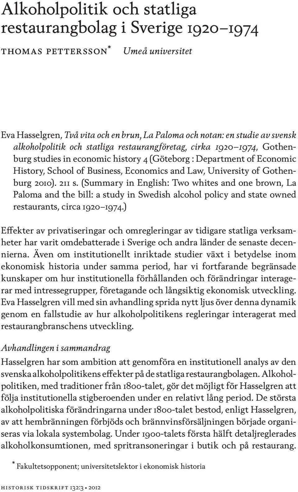 211 s. (Summary in English: Two whites and one brown, La Paloma and the bill: a study in Swedish alcohol policy and state owned restaurants, circa 1920 1974.