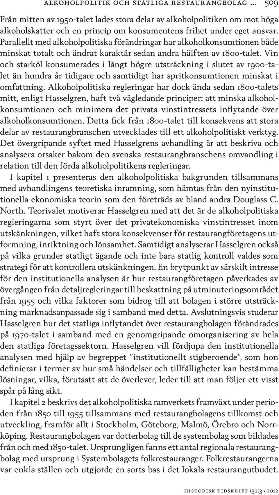 Vin och starköl konsumerades i långt högre utsträckning i slutet av 1900-talet än hundra år tidigare och samtidigt har spritkonsumtionen minskat i omfattning.