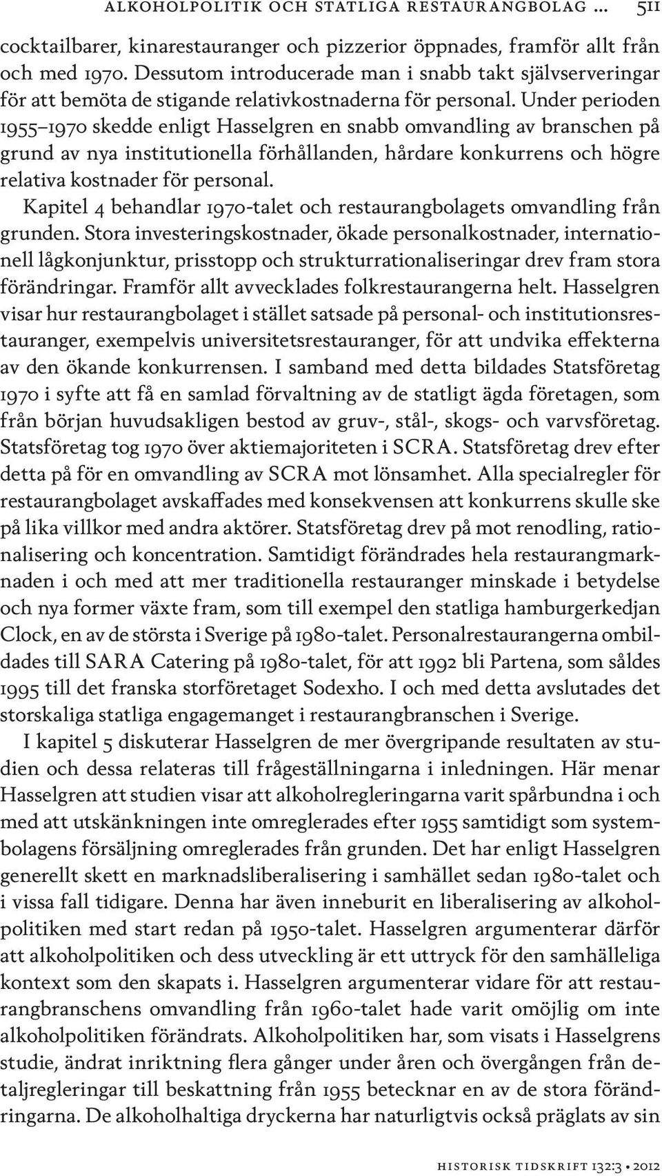Under perioden 1955 1970 skedde enligt Hasselgren en snabb omvandling av branschen på grund av nya institutionella förhållanden, hårdare konkurrens och högre relativa kostnader för personal.