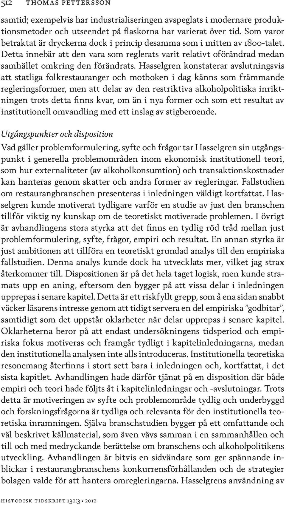 Hasselgren konstaterar avslutningsvis att statliga folkrestauranger och motboken i dag känns som främmande regleringsformer, men att delar av den restriktiva alkoholpolitiska inriktningen trots detta