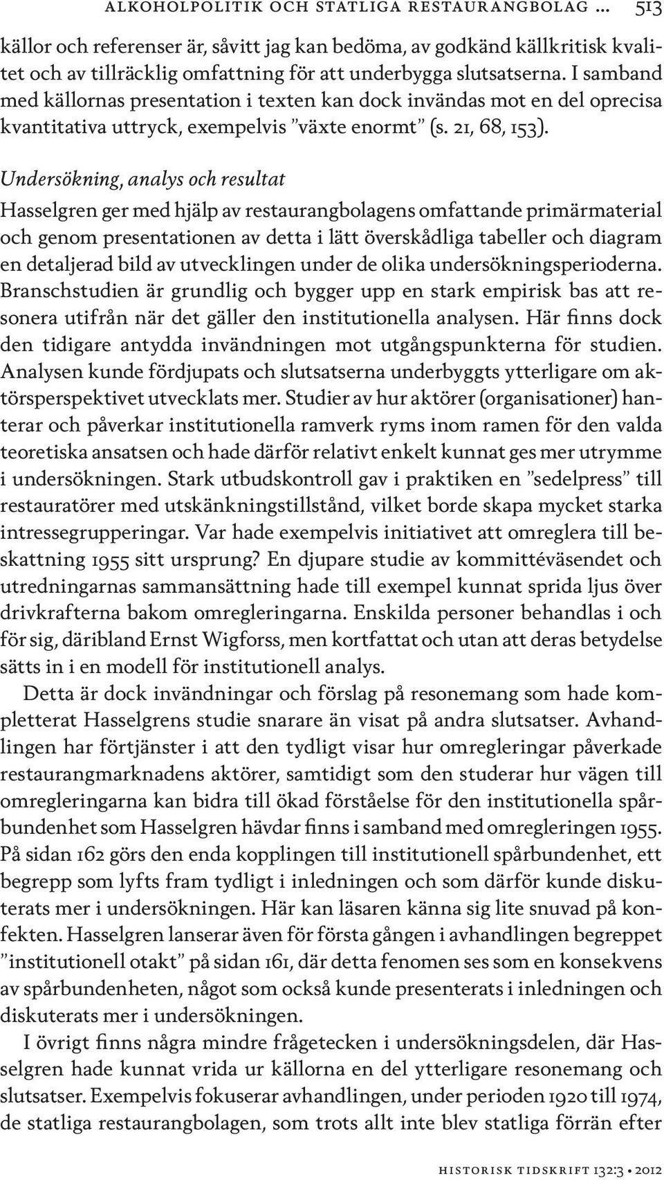 Undersökning, analys och resultat Hasselgren ger med hjälp av restaurangbolagens omfattande primärmaterial och genom presentationen av detta i lätt överskådliga tabeller och diagram en detaljerad