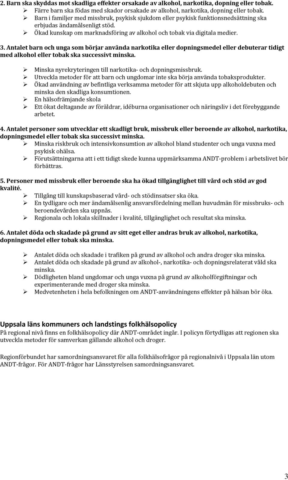 Antalet barn och unga som börjar använda narkotika eller dopningsmedel eller debuterar tidigt med alkohol eller tobak ska successivt minska.