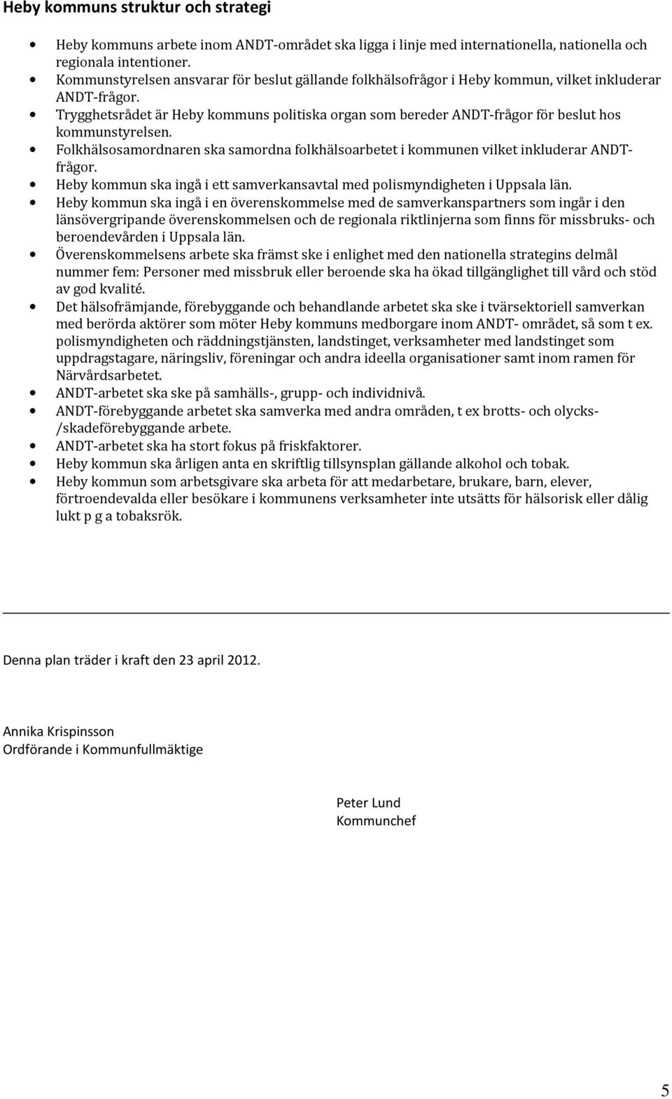 Trygghetsrådet är Heby kommuns politiska organ som bereder ANDT-frågor för beslut hos kommunstyrelsen. Folkhälsosamordnaren ska samordna folkhälsoarbetet i kommunen vilket inkluderar ANDTfrågor.