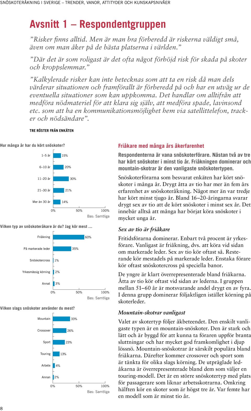 Kalkylerade risker kan inte betecknas som att ta en risk då man dels värderar situationen och framförallt är förberedd på och har en utväg ur de eventuella situationer som kan uppkomma.