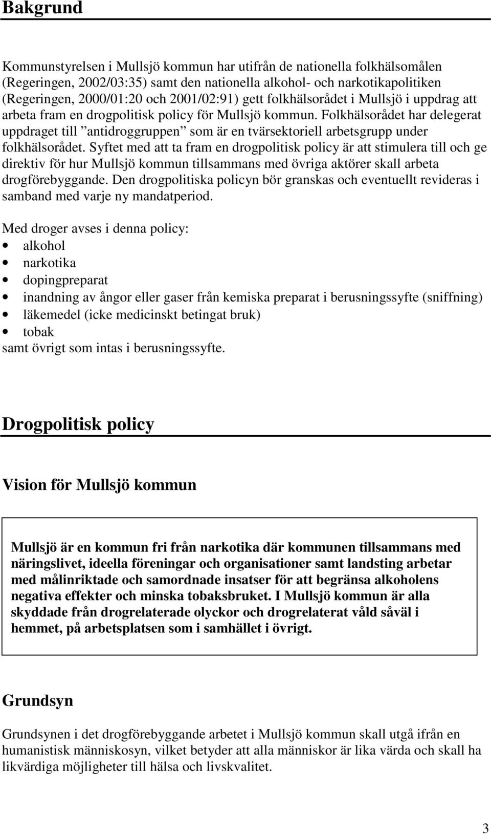 Folkhälsorådet har delegerat uppdraget till antidroggruppen som är en tvärsektoriell arbetsgrupp under folkhälsorådet.