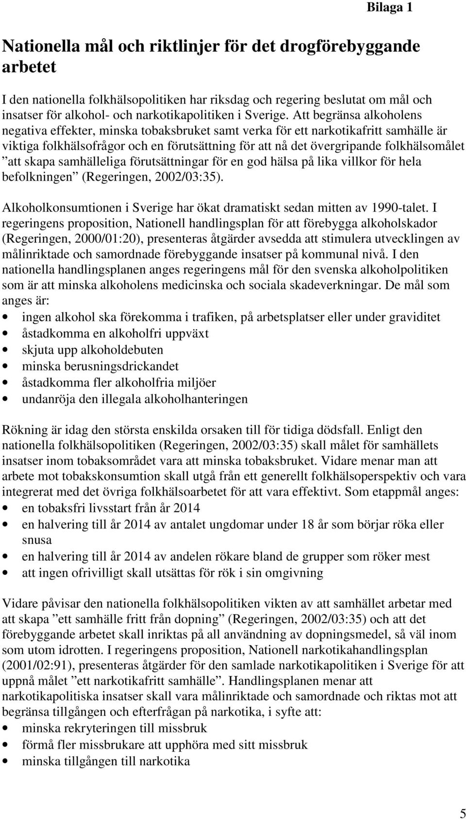 Att begränsa alkoholens negativa effekter, minska tobaksbruket samt verka för ett narkotikafritt samhälle är viktiga folkhälsofrågor och en förutsättning för att nå det övergripande folkhälsomålet