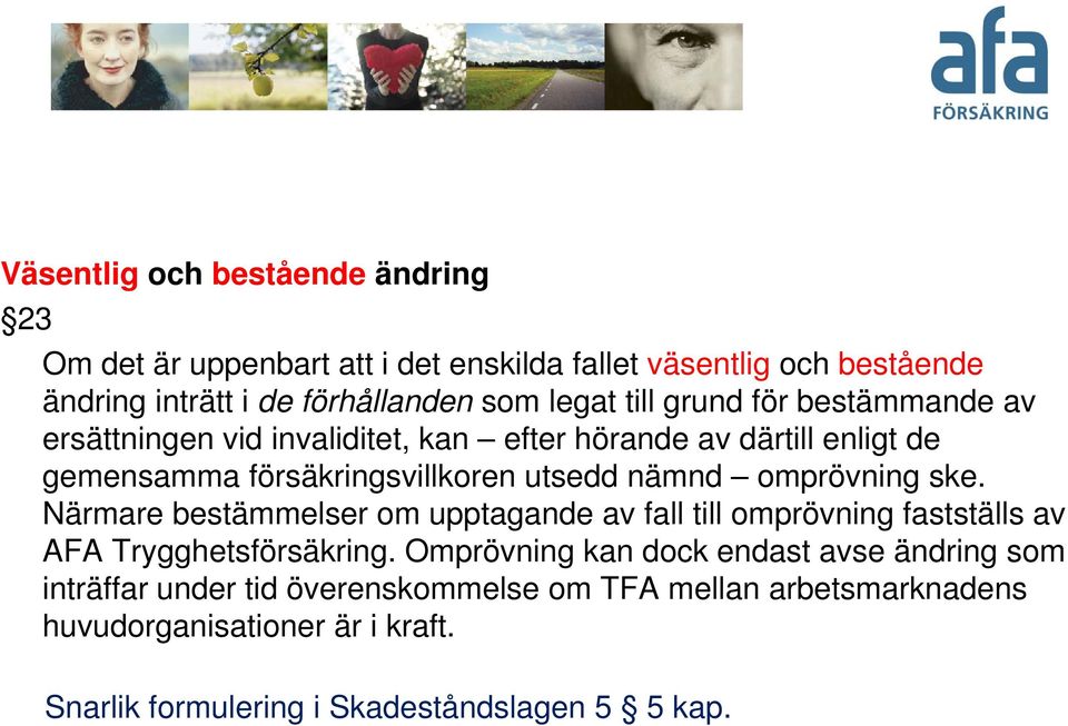 omprövning ske. Närmare bestämmelser om upptagande av fall till omprövning fastställs av AFA Trygghetsförsäkring.