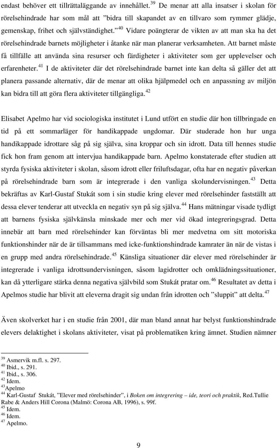 40 Vidare poängterar de vikten av att man ska ha det rörelsehindrade barnets möjligheter i åtanke när man planerar verksamheten.