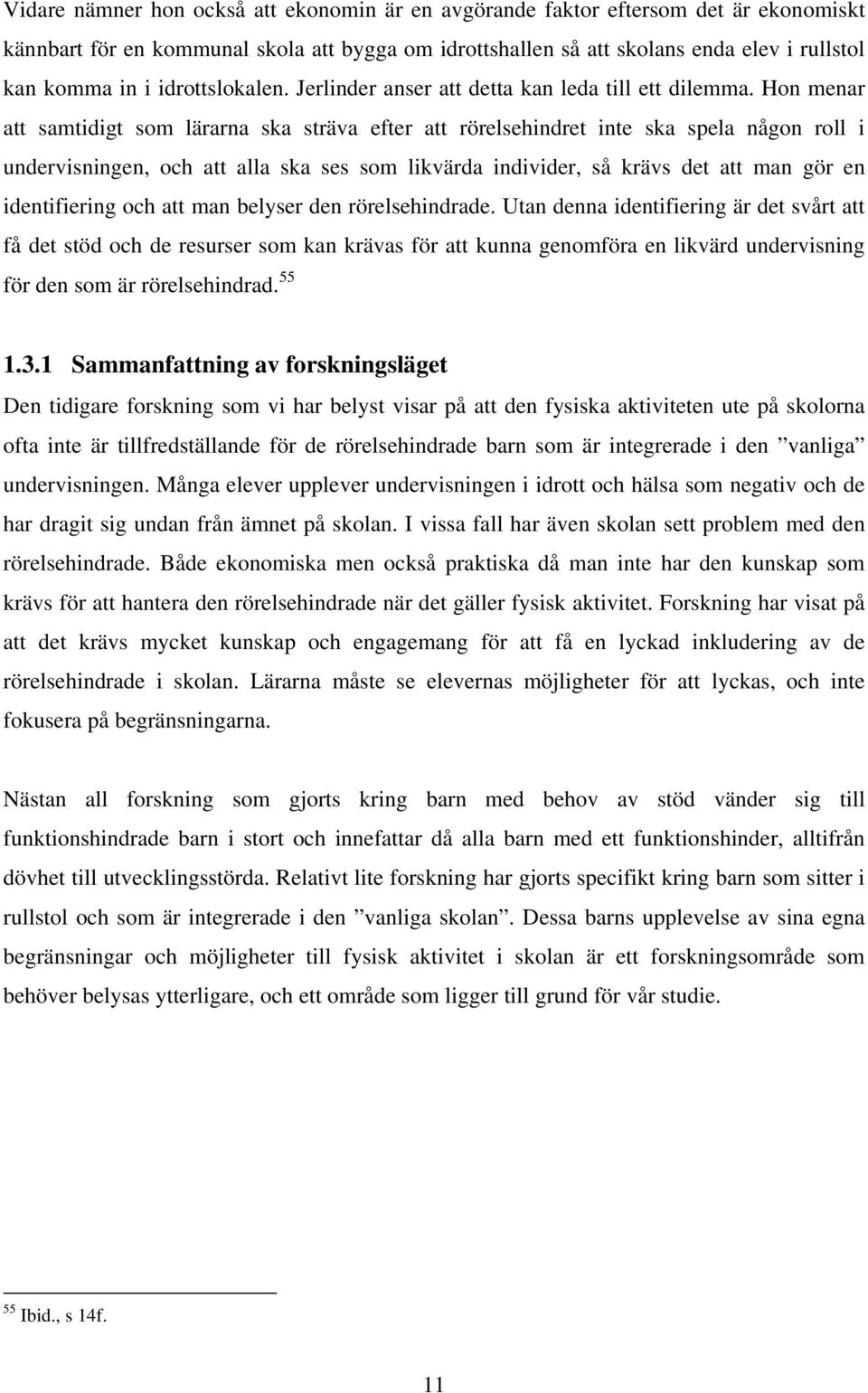 Hon menar att samtidigt som lärarna ska sträva efter att rörelsehindret inte ska spela någon roll i undervisningen, och att alla ska ses som likvärda individer, så krävs det att man gör en