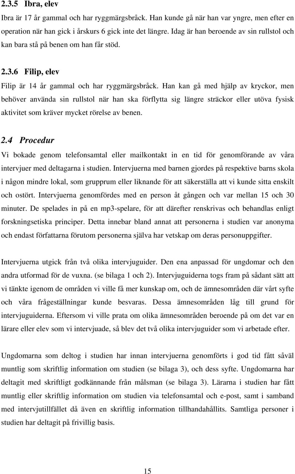 Han kan gå med hjälp av kryckor, men behöver använda sin rullstol när han ska förflytta sig längre sträckor eller utöva fysisk aktivitet som kräver mycket rörelse av benen. 2.