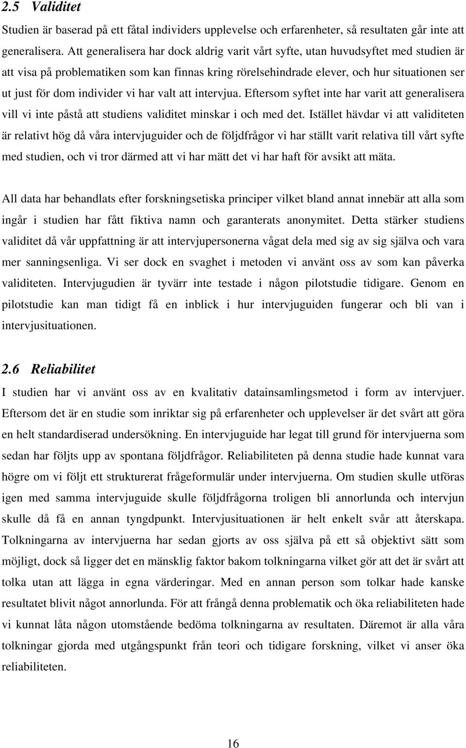 individer vi har valt att intervjua. Eftersom syftet inte har varit att generalisera vill vi inte påstå att studiens validitet minskar i och med det.