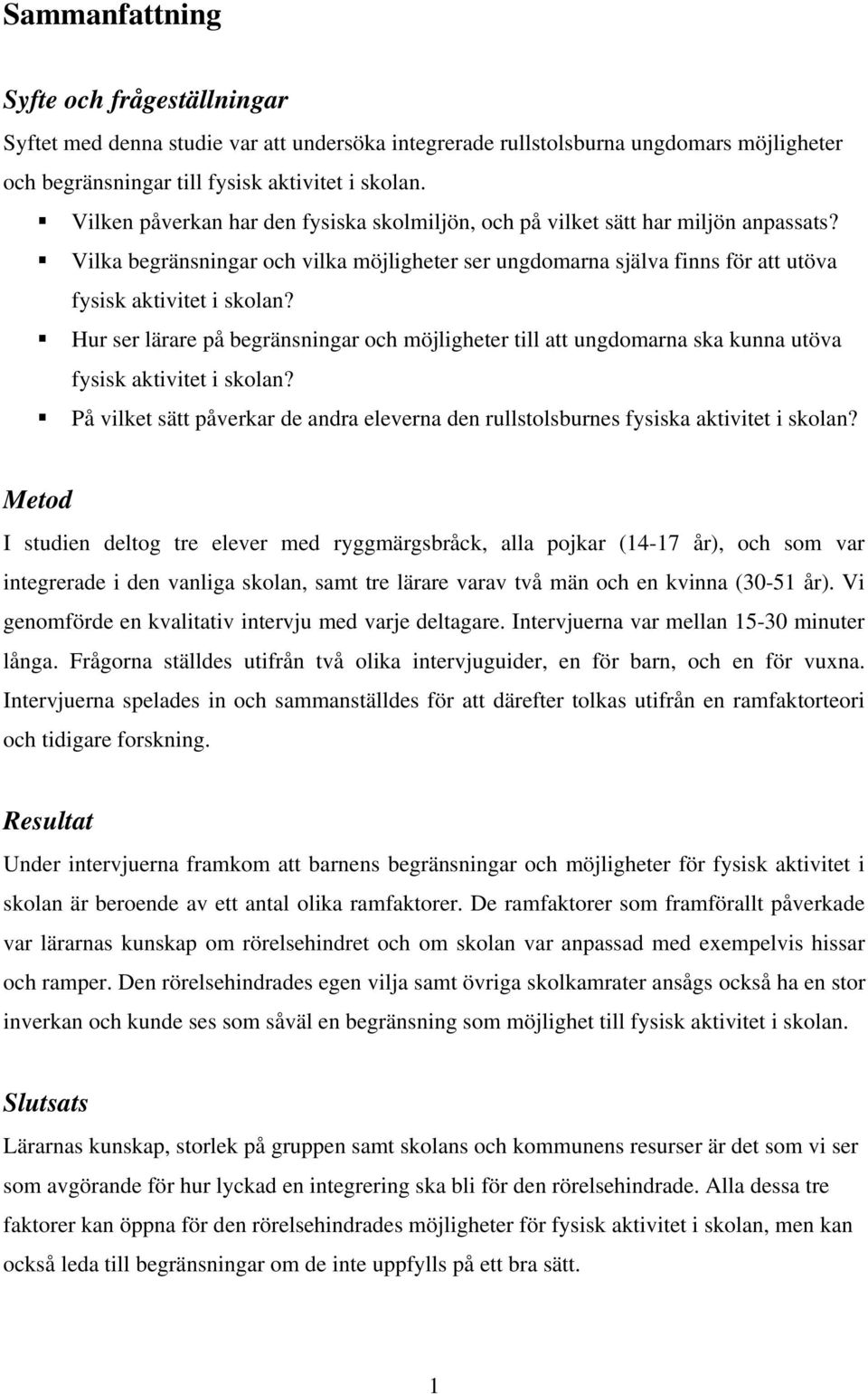 Hur ser lärare på begränsningar och möjligheter till att ungdomarna ska kunna utöva fysisk aktivitet i skolan? På vilket sätt påverkar de andra eleverna den rullstolsburnes fysiska aktivitet i skolan?