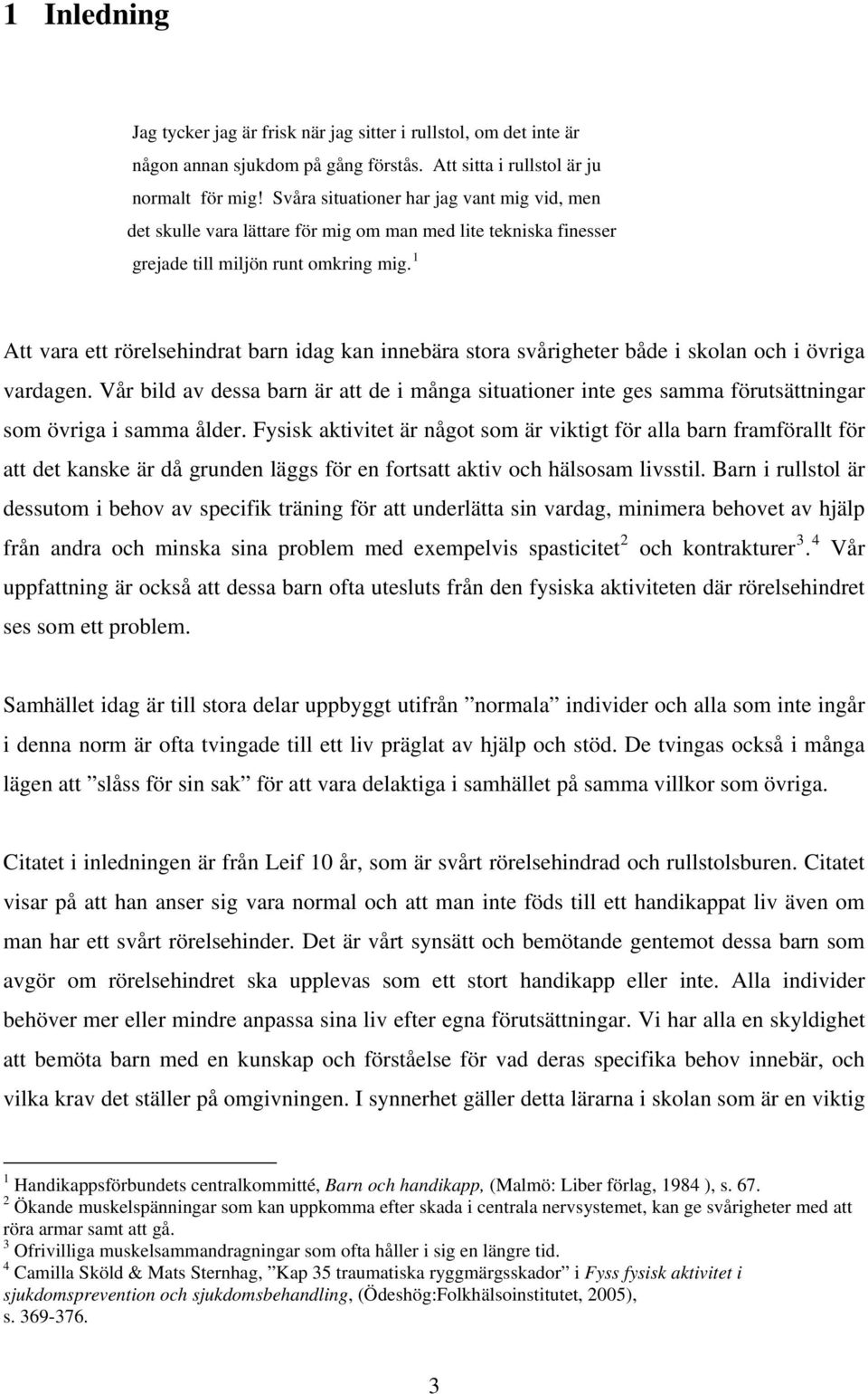 1 Att vara ett rörelsehindrat barn idag kan innebära stora svårigheter både i skolan och i övriga vardagen.