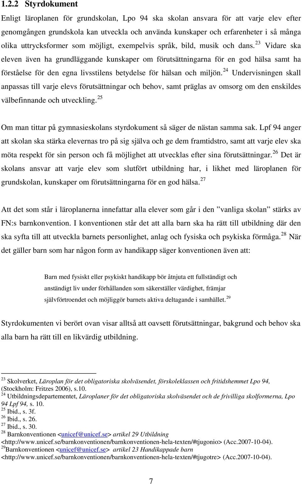 23 Vidare ska eleven även ha grundläggande kunskaper om förutsättningarna för en god hälsa samt ha förståelse för den egna livsstilens betydelse för hälsan och miljön.