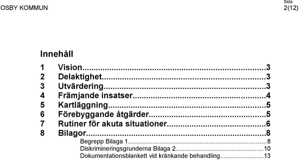 ..5 7 Rutiner för akuta situationer...6 8 Bilagor...8 Begrepp Bilaga 1.