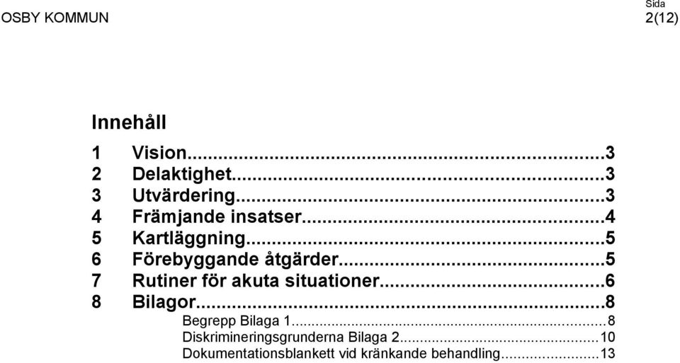 ..5 7 Rutiner för akuta situationer...6 8 Bilagor...8 Begrepp Bilaga 1.