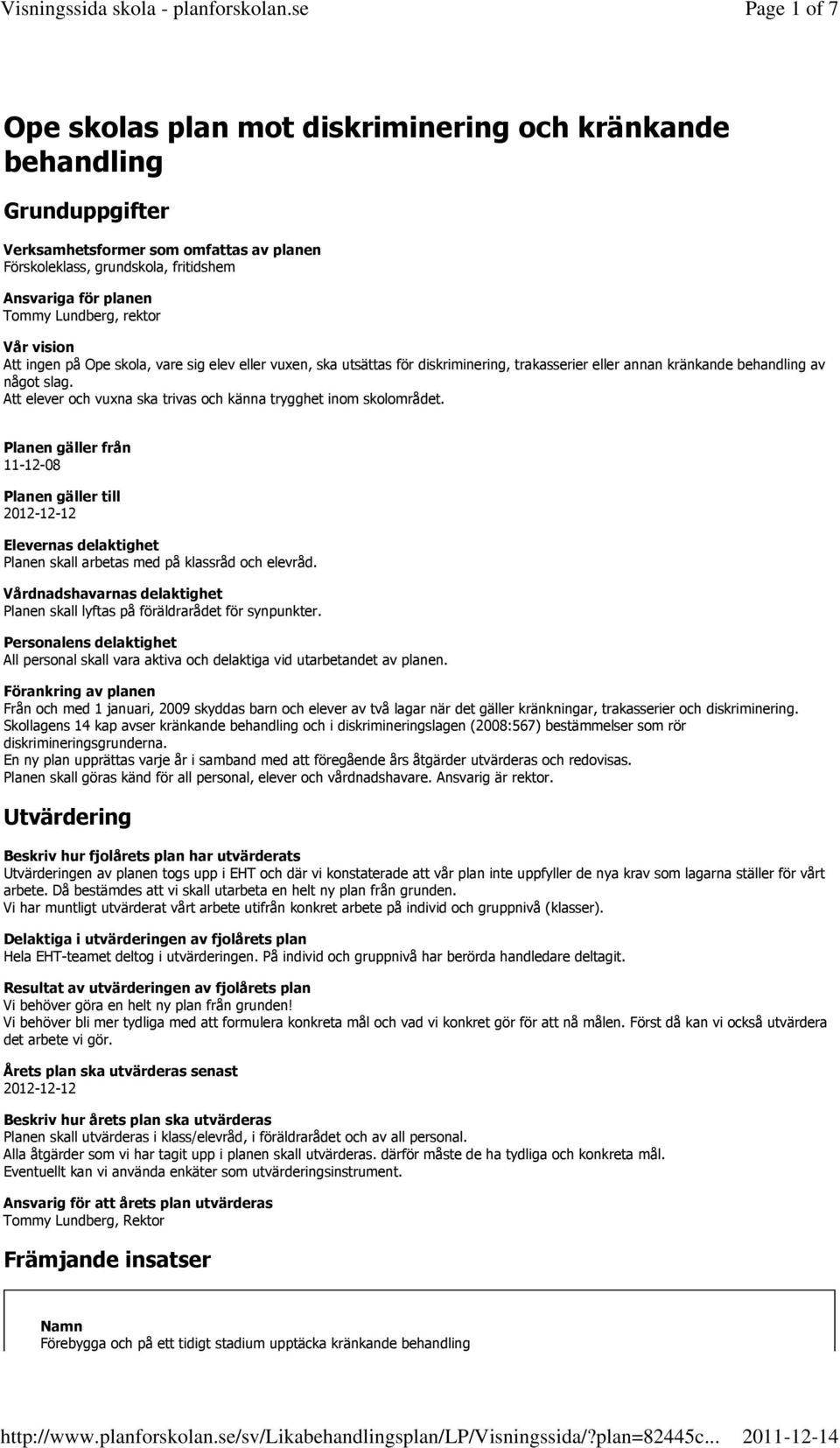 Att elever och vuxna ska trivas och känna trygghet inom skolområdet. Planen gäller från 11-12-08 Planen gäller till 2012-12-12 Elevernas delaktighet Planen skall arbetas med på klassråd och elevråd.