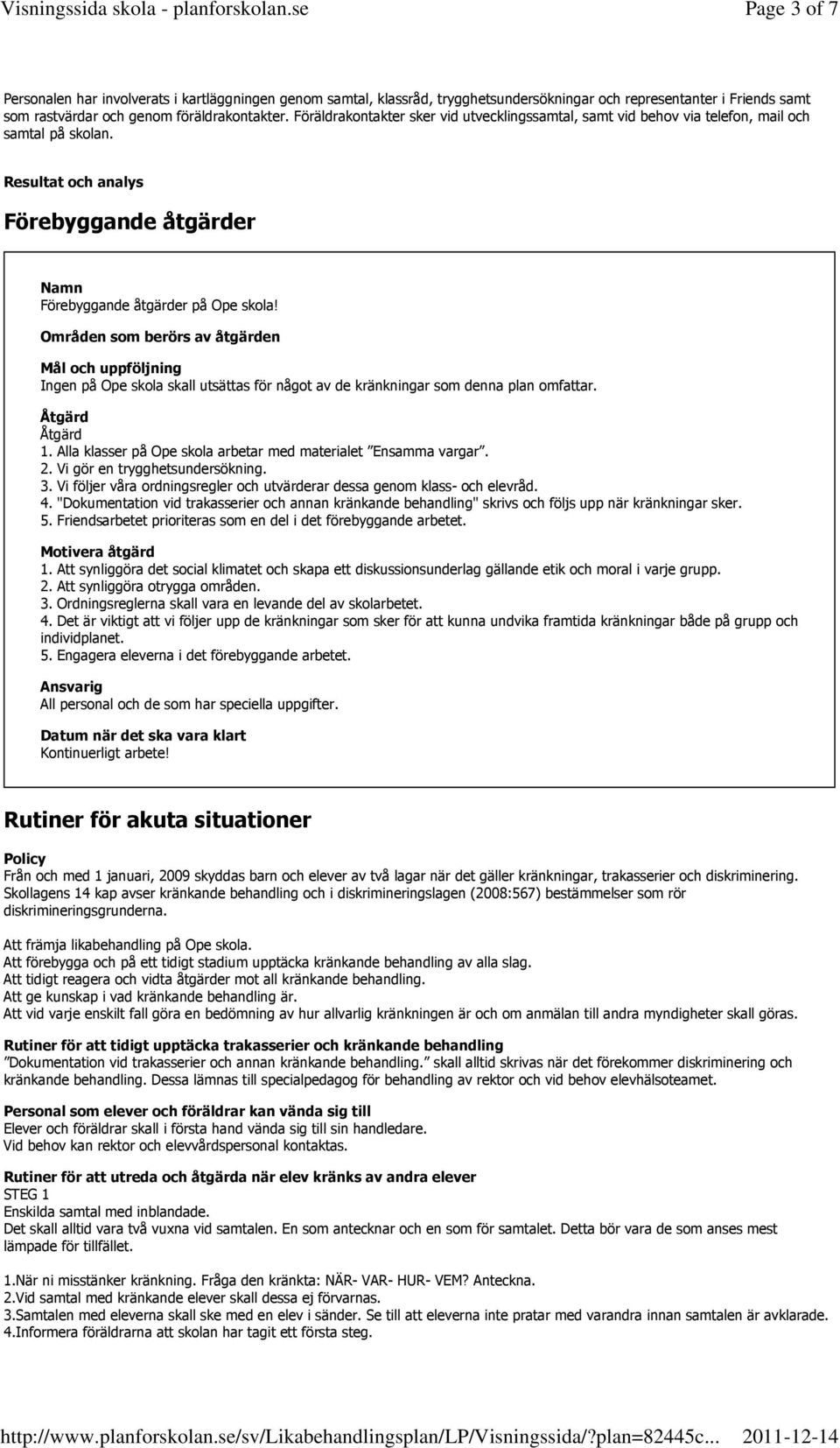 Områden som berörs av åtgärden Mål och uppföljning Ingen på Ope skola skall utsättas för något av de kränkningar som denna plan omfattar. Åtgärd Åtgärd 1.