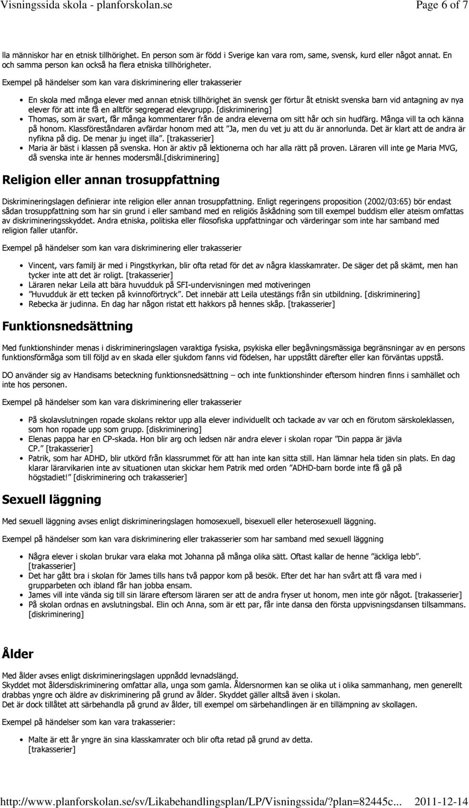 [diskriminering] Thomas, som är svart, får många kommentarer från de andra eleverna om sitt hår och sin hudfärg. Många vill ta och känna på honom.