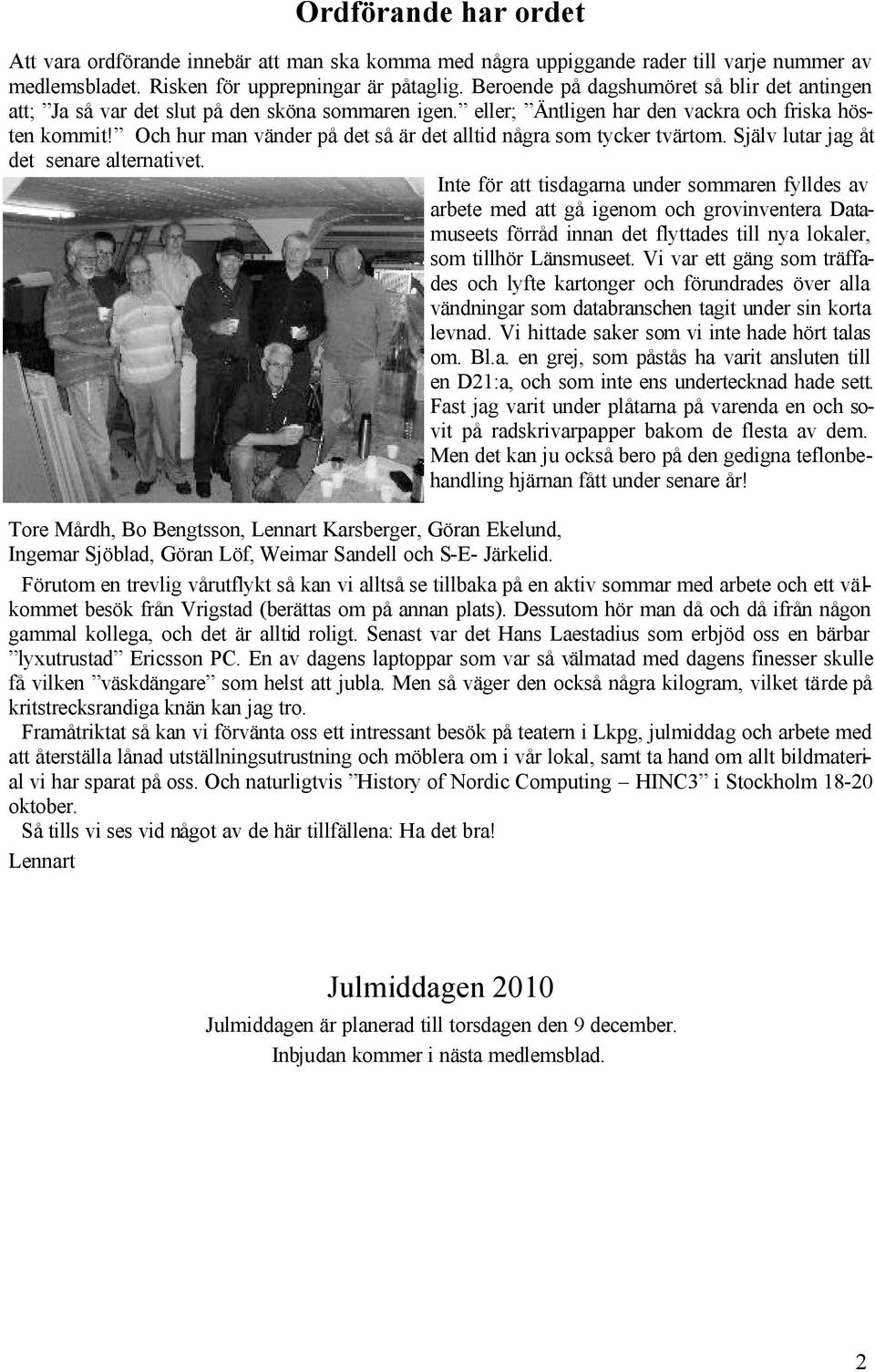 Och hur man vänder på det så är det alltid några som tycker tvärtom. Själv lutar jag åt det senare alternativet.