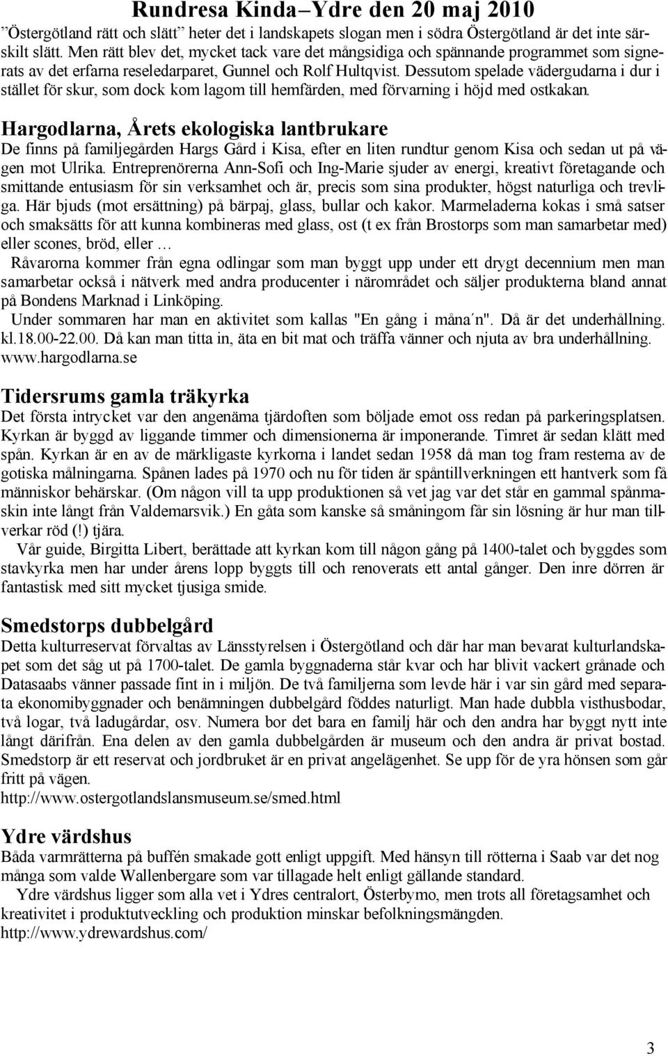 Dessutom spelade vädergudarna i dur i stället för skur, som dock kom lagom till hemfärden, med förvarning i höjd med ostkakan.