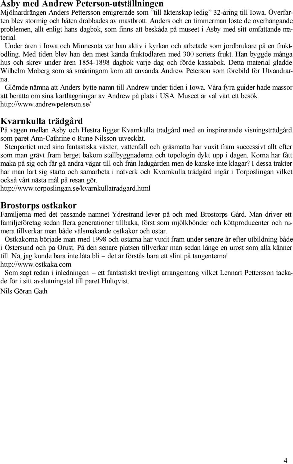 Under åren i Iowa och Minnesota var han aktiv i kyrkan och arbetade som jordbrukare på en fruktodling. Med tiden blev han den mest kända fruktodlaren med 300 sorters frukt.