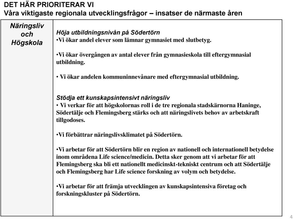 Stödja ett kunskapsintensivt näringsliv Vi verkar för att högskolornas roll i de tre regionala stadskärnorna Haninge, Södertälje och Flemingsberg stärks och att näringslivets behov av arbetskraft