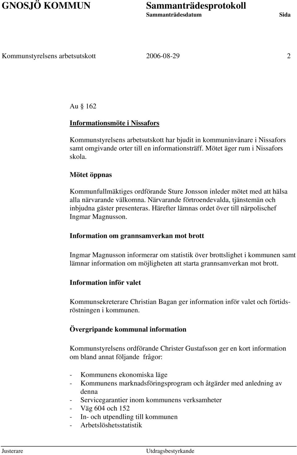 Närvarande förtroendevalda, tjänstemän och inbjudna gäster presenteras. Härefter lämnas ordet över till närpolischef Ingmar Magnusson.