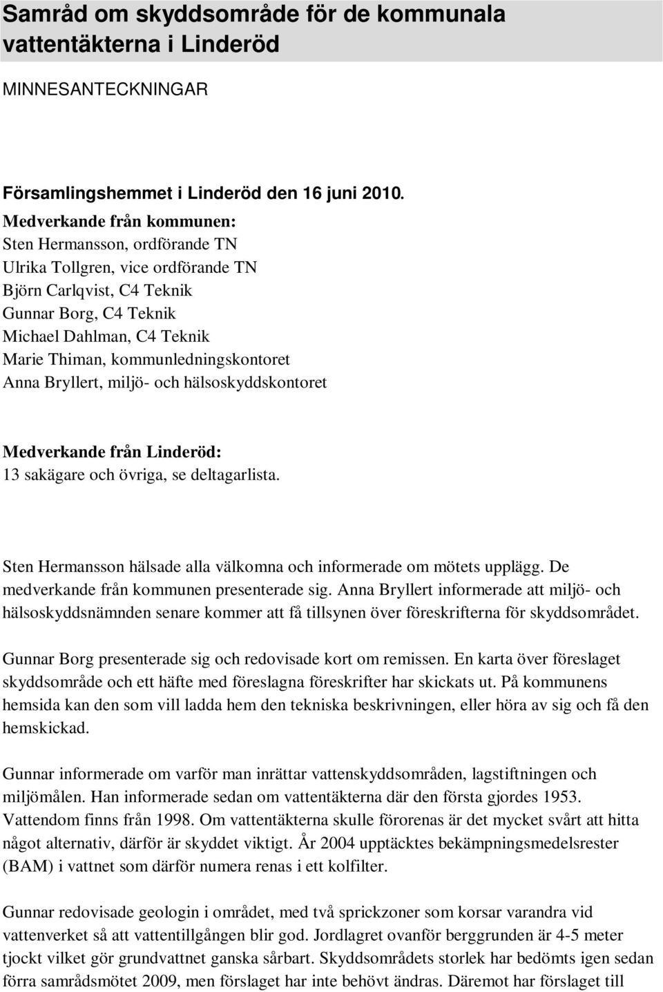 kommunledningskontoret Anna Bryllert, miljö- och hälsoskyddskontoret Medverkande från Linderöd: 13 sakägare och övriga, se deltagarlista.