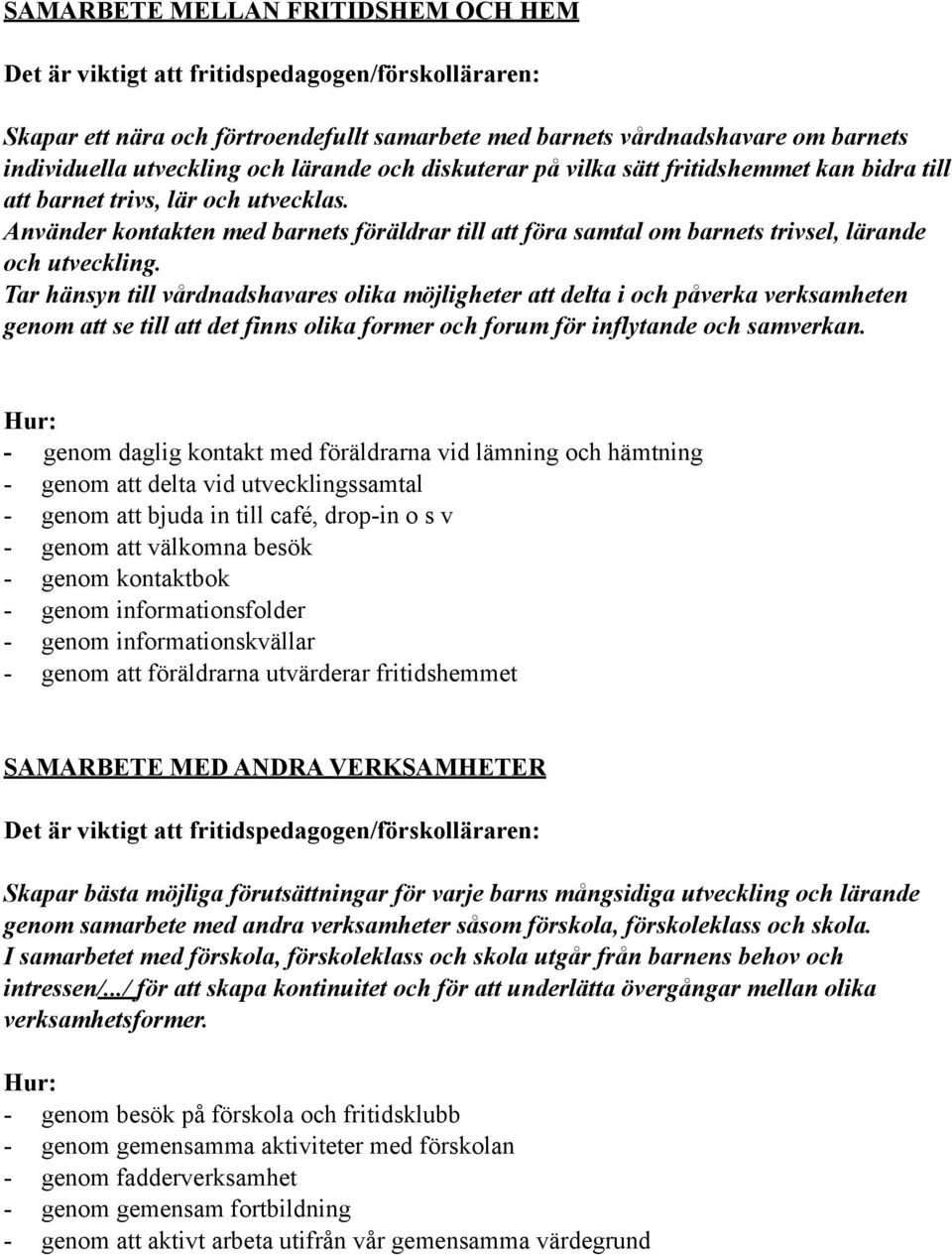 Tar hänsyn till vårdnadshavares olika möjligheter att delta i och påverka verksamheten genom att se till att det finns olika former och forum för inflytande och samverkan.